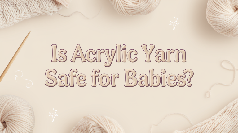 Is Acrylic Yarn Safe for Babies? What You Need to Know
